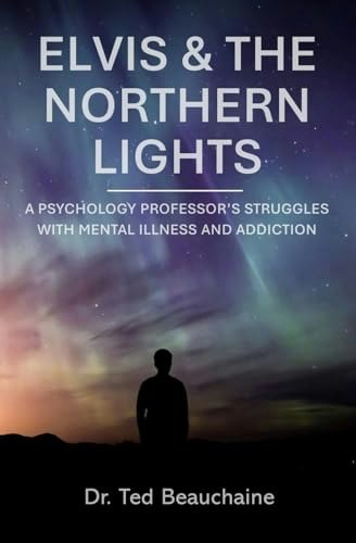 Elvis and the Northern Lights: A Psychology Professor’s Struggles with Mental Illness and Addiction: $15.58