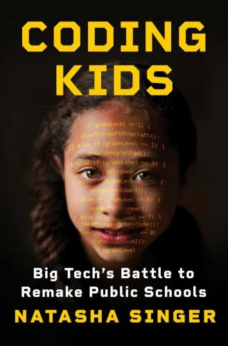 Coding Kids: Big Tech's Battle to Remake Public Schools: $27.47 Coding Kids: Big Tech's Battle to Remake Public Schools: $27.47