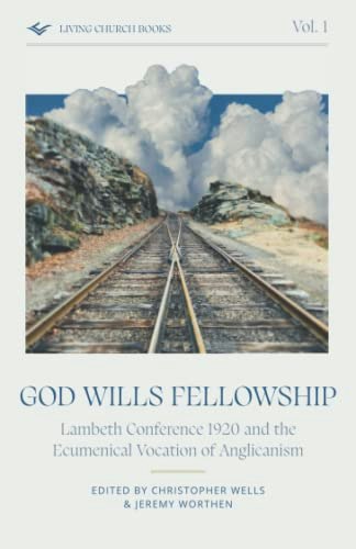 God Wills Fellowship: Lambeth Conference 1920 and the Ecumenical Vocation of Anglicanism: $17.35 God Wills Fellowship: Lambeth Conference 1920 and the Ecumenical Vocation of Anglicanism: $17.35