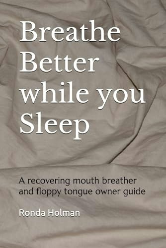 Breathe Better while you Sleep: A recovering mouth breather and floppy tongue owner guide: $14.54 Breathe Better while you Sleep: A recovering mouth breather and floppy tongue owner guide: $14.54