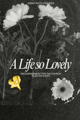 A Life so Lovely: Encouragement for the Church Planter's Wife: $13.82 A Life so Lovely: Encouragement for the Church Planter's Wife: $13.82