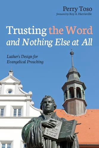 Trusting the Word and Nothing Else at All: Luther's Design for Evangelical Preaching: $39.30 Trusting the Word and Nothing Else at All: Luther's Design for Evangelical Preaching: $39.30