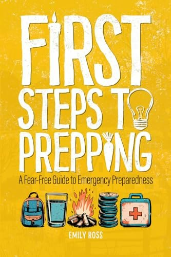 First Steps To Prepping: A Fear-Free Guide To Emergency Preparedness: $28.28 First Steps To Prepping: A Fear-Free Guide To Emergency Preparedness: $28.28