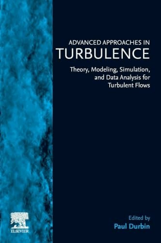 Advanced Approaches in Turbulence: Theory, Modeling, Simulation, and Data Analysis for Turbulent Flows: $165 Advanced Approaches in Turbulence: Theory, Modeling, Simulation, and Data Analysis for Turbulent Flows: $165