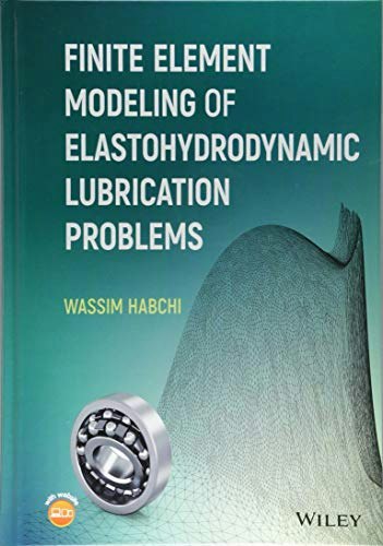 Finite Element Modeling of Elastohydrodynamic Lubrication Problems: $135.61 Finite Element Modeling of Elastohydrodynamic Lubrication Problems: $135.61
