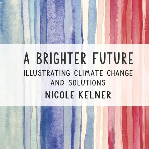 A Brighter Future: Illustrating Climate Change and Solutions: $20.68 A Brighter Future: Illustrating Climate Change and Solutions: $20.68