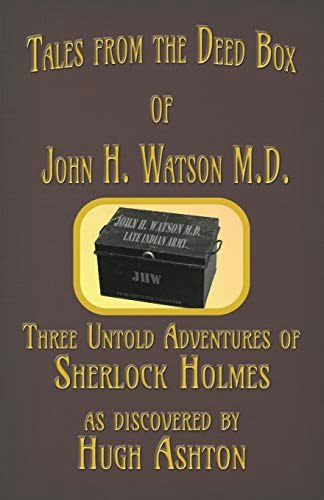Tales from the Deed Box of John H. Watson M.D.: Three Untold Adventures of Sherlock Holmes: $9.31 Tales from the Deed Box of John H. Watson M.D.: Three Untold Adventures of Sherlock Holmes: $9.31
