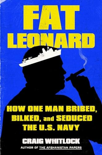 Fat Leonard: How One Man Bribed, Bilked, and Seduced the U.S. Navy: $12.26 Fat Leonard: How One Man Bribed, Bilked, and Seduced the U.S. Navy: $12.26
