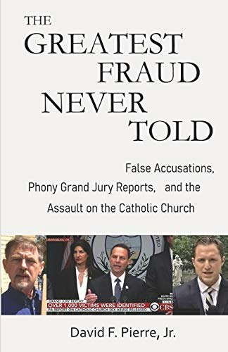 The Greatest Fraud Never Told: False Accusations, Phony Grand Jury Reports, and the Assault on the Catholic Church: $9.84 The Greatest Fraud Never Told: False Accusations, Phony Grand Jury Reports, and the Assault on the Catholic Church: $9.84