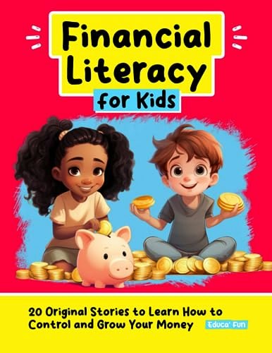 Financial Literacy for Kids: 20 Original Stories to Learn How to Control and Grow Your Money: $15.06 Financial Literacy for Kids: 20 Original Stories to Learn How to Control and Grow Your Money: $15.06