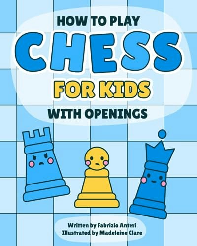 Chess for Kids: A Complete Guide to Learning Strategy and Openings: $16.11 Chess for Kids: A Complete Guide to Learning Strategy and Openings: $16.11