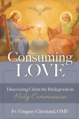 Consuming Love: Discovering Christ the Bridegroom in Holy Communion: $14.29 Consuming Love: Discovering Christ the Bridegroom in Holy Communion: $14.29