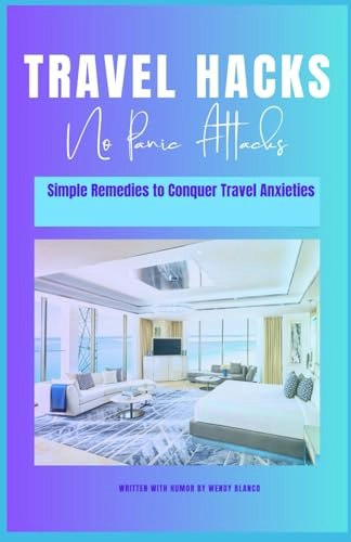Travel Hacks...No Panic Attacks: Simple Remedies to Conquer Travel Anxieties: $7.59 Travel Hacks...No Panic Attacks: Simple Remedies to Conquer Travel Anxieties: $7.59