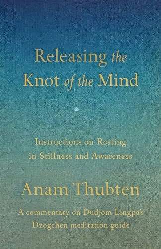 Releasing the Knot of the Mind: Instructions on Resting in Stillness and Awareness: $17 Releasing the Knot of the Mind: Instructions on Resting in Stillness and Awareness: $17