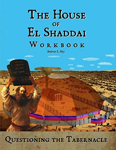 The House of El Shaddai Workbook: Questioning the Tabernacle: $13.55 The House of El Shaddai Workbook: Questioning the Tabernacle: $13.55