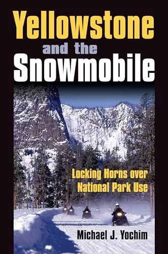 Yellowstone and the Snowmobile: Locking Horns over National Park Use: $11.88 Yellowstone and the Snowmobile: Locking Horns over National Park Use: $11.88