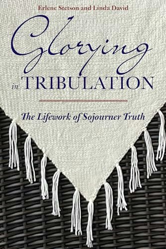 Glorying in Tribulation: The Lifework of Sojourner Truth: $10.22