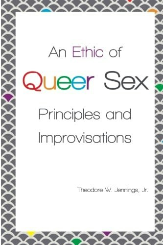 An Ethic of Queer Sex: Principles and Improvisations: $24.62