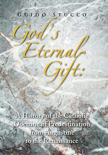 God's Eternal Gift: A History of the Catholic Doctrine of Predestination from Augustine to the Renaissance: $33.88