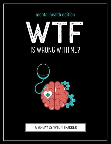 WTF Is Wrong With Me? Mental Health Symptom Tracking Journal: $13.62 WTF Is Wrong With Me? Mental Health Symptom Tracking Journal: $13.62
