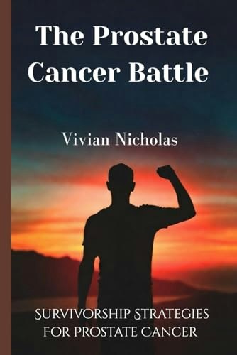 The Prostate Cancer Battle: Survivorship Strategies for Prostate Cancer: $21.25 The Prostate Cancer Battle: Survivorship Strategies for Prostate Cancer: $21.25