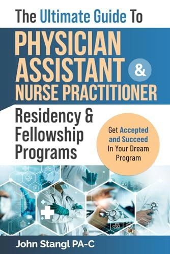 The Ultimate Guide to Physician Assistant and Nurse Practitioner Residency and Fellowship Programs: $14.36 The Ultimate Guide to Physician Assistant and Nurse Practitioner Residency and Fellowship Programs: $14.36
