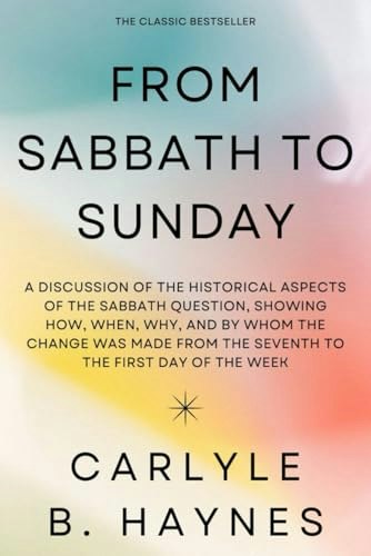 From Sabbath to Sunday: A Historical Discussion of the Sabbath Question: $18.95 From Sabbath to Sunday: A Historical Discussion of the Sabbath Question: $18.95