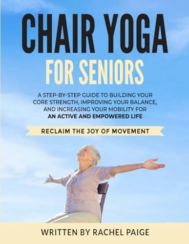 Chair Yoga for Seniors: A Step-by-Step Guide: $15.44 Chair Yoga for Seniors: A Step-by-Step Guide: $15.44