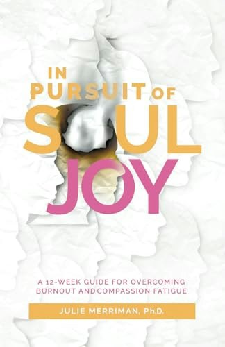 In Pursuit of Soul Joy: A 12-Week Guide for Overcoming Burnout and Compassion Fatigue: $13.44