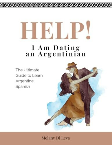 Help! I Am Dating an Argentinian!: The Ultimate Guide to Learn Argentine Spanish: $19.24