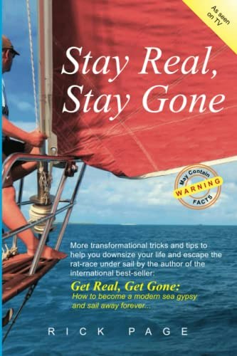 Stay Real, Stay Gone: More transformational tricks and tips to help you downsize your life and escape the rat-race under sail: $13.76