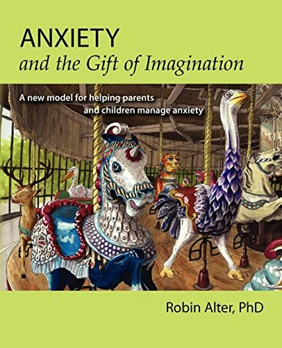 Anxiety and the Gift of Imagination: A New Model for Helping Parents and Children Manage Anxiety: $14.21 Anxiety and the Gift of Imagination: A New Model for Helping Parents and Children Manage Anxiety: $14.21