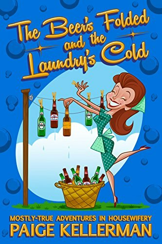 The Beer's Folded and the Laundry's Cold: Mostly-True Adventures In Housewifery: $3.99 The Beer's Folded and the Laundry's Cold: Mostly-True Adventures In Housewifery: $3.99
