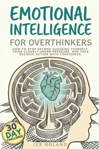 Emotional Intelligence for Overthinkers: How to Stop Second-Guessing Yourself, Think Clearly Under Pressure, and Take Decisive Action with Confidence.: $13.61 Emotional Intelligence for Overthinkers: How to Stop Second-Guessing Yourself, Think Clearly Under Pressure, and Take Decisive Action with Confidence.: $13.61