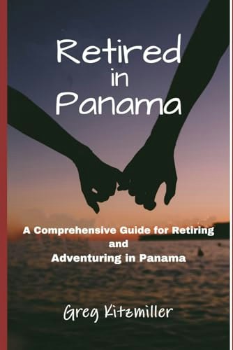 Retired in Panama: A Guide for Retiring and Adventuring in Panama: $12.20