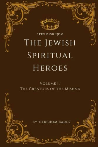 The Jewish Spiritual Heroes Volume I: The Creators of the Mishna: $16.91 The Jewish Spiritual Heroes Volume I: The Creators of the Mishna: $16.91