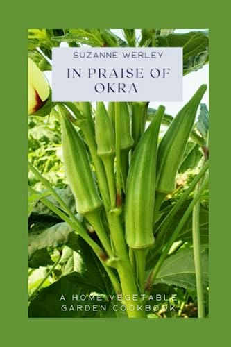 In Praise of Okra: A Home Vegetable Garden Cookbook: $7.40 In Praise of Okra: A Home Vegetable Garden Cookbook: $7.40