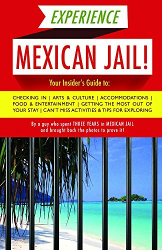 Experience Mexican Jail: Based on the Actual Cell-phone Diaries of a Dude Who Spent Four Years in Jail in Cancun: $8.69
