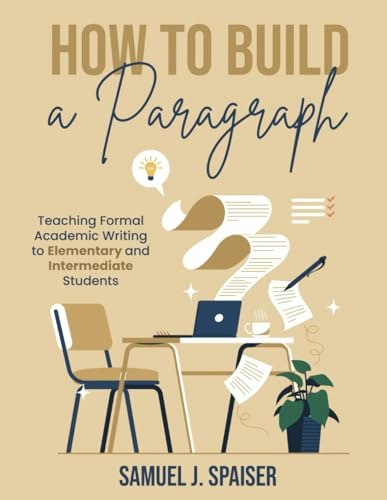 How to Build a Paragraph: Teaching Formal Academic Writing to Elementary and Intermediate Students: $13.64 How to Build a Paragraph: Teaching Formal Academic Writing to Elementary and Intermediate Students: $13.64