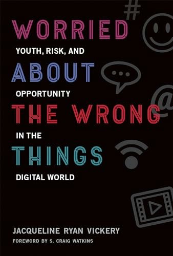 Worried About the Wrong Things: Youth, Risk, and Opportunity in the Digital World: $21.87 Worried About the Wrong Things: Youth, Risk, and Opportunity in the Digital World: $21.87