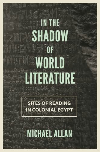 In the Shadow of World Literature: Sites of Reading in Colonial Egypt: $24 In the Shadow of World Literature: Sites of Reading in Colonial Egypt: $24