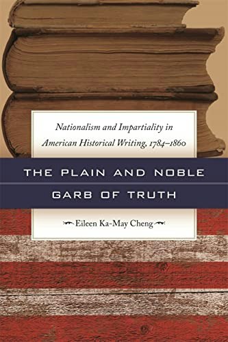 The Plain and Noble Garb of Truth: Nationalism and Impartiality in American Historical Writing, 1784-1860: $21.43