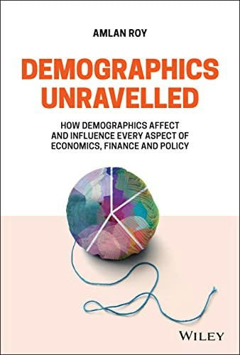 Demographics Unravelled: How Demographics Affect and Influence Every Aspect of Economics, Finance and Policy: $29.10 Demographics Unravelled: How Demographics Affect and Influence Every Aspect of Economics, Finance and Policy: $29.10