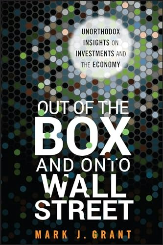 Out of the Box and onto Wall Street: Unorthodox Insights on Investments and the Economy: $22 Out of the Box and onto Wall Street: Unorthodox Insights on Investments and the Economy: $22