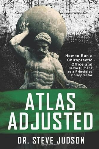 Atlas Adjusted: How to Run a Chiropractic Office and Serve Humans As a Principled Chiropractor: $20.87 Atlas Adjusted: How to Run a Chiropractic Office and Serve Humans As a Principled Chiropractor: $20.87