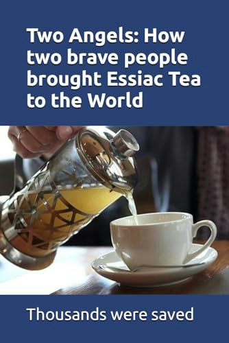 Two Angels: How Two Brave People Brought Essiac Tea to the World: $10.42 Two Angels: How Two Brave People Brought Essiac Tea to the World: $10.42