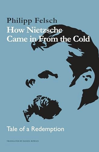How Nietzsche Came in From the Cold: Tale of a Redemption: $23 How Nietzsche Came in From the Cold: Tale of a Redemption: $23
