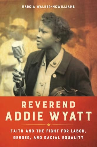 Reverend Addie Wyatt: Faith and the Fight for Labor, Gender, and Racial Equality: $16.15 Reverend Addie Wyatt: Faith and the Fight for Labor, Gender, and Racial Equality: $16.15