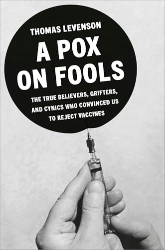 A Pox on Fools: The True Believers, Grifters, and Cynics Who Convinced Us to Reject Vaccines: $26.17 A Pox on Fools: The True Believers, Grifters, and Cynics Who Convinced Us to Reject Vaccines: $26.17