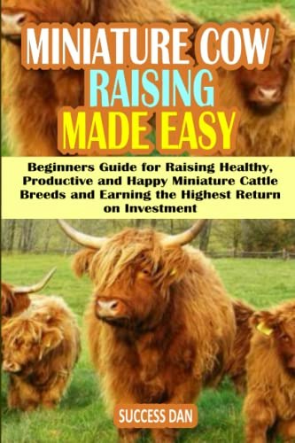 Miniature Cow Raising Made Easy Beginners Guide: $16.53 Miniature Cow Raising Made Easy Beginners Guide: $16.53